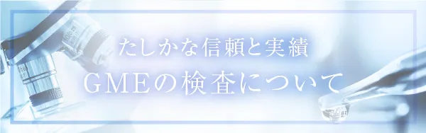 たしかな信頼と実績のGMEの検査精度について